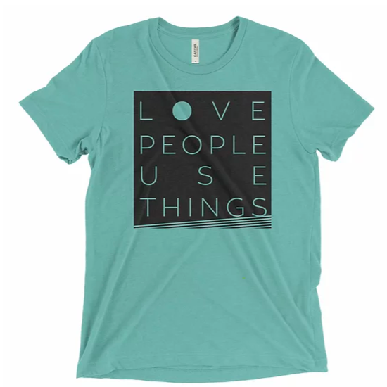 Love People. Use Things. (ladies)